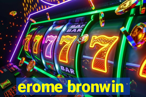 erome bronwin